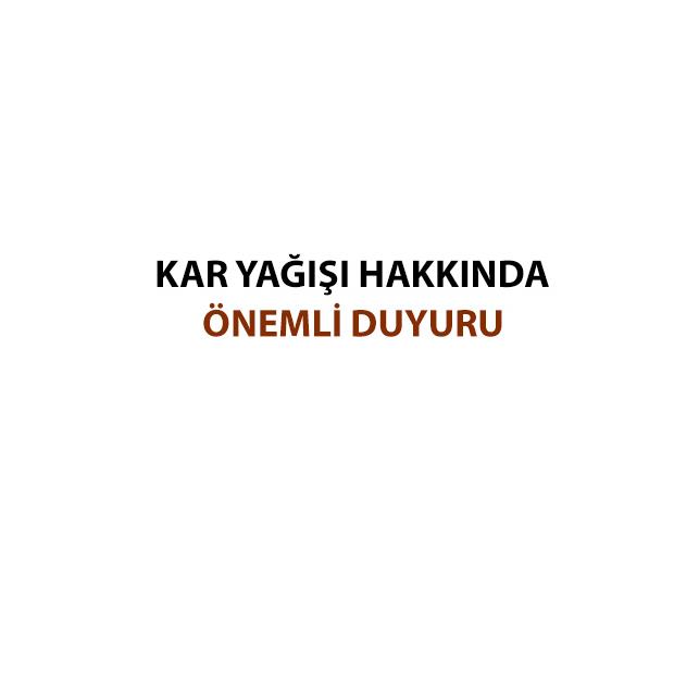 KAR YAĞIŞI HAKKINDA ÖNEMLİ DUYURU